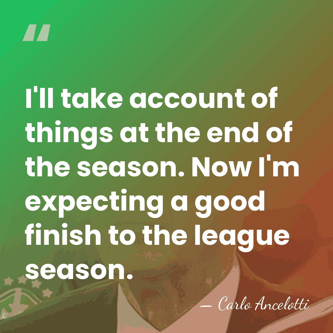 I'll take account of things at the end of the season. Now&hellip; - Carlo Ancelotti