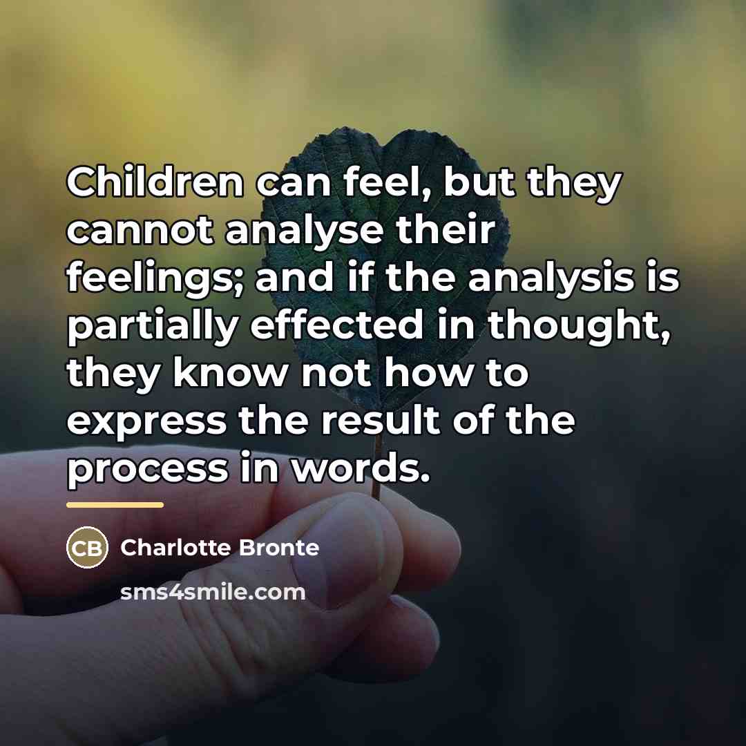 “Children can feel, but they cannot analyse their feelings; and…” quote by Charlotte Bronte