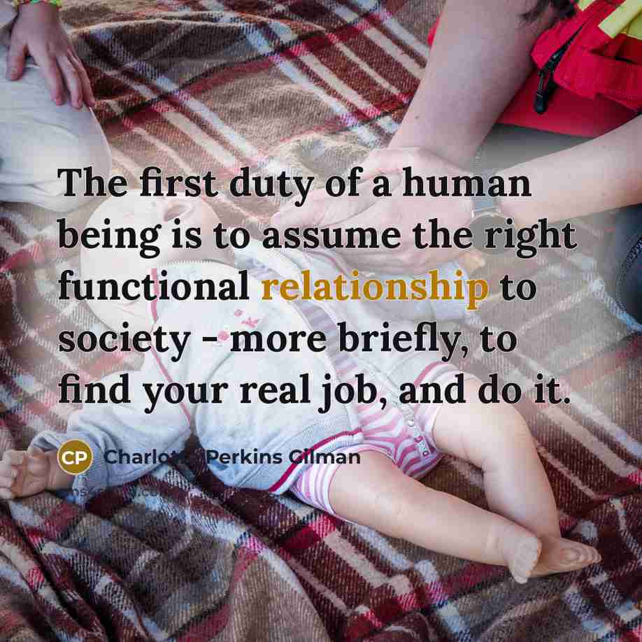 “The first duty of a human being is to assume…” quote by Charlotte Perkins Gilman