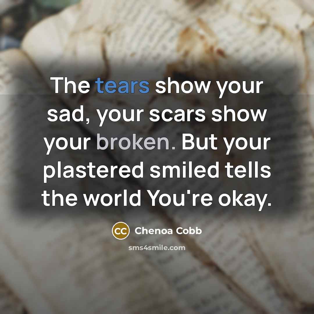 “The tears show your sad, your scars show your broken.…” quote by Chenoa Cobb
