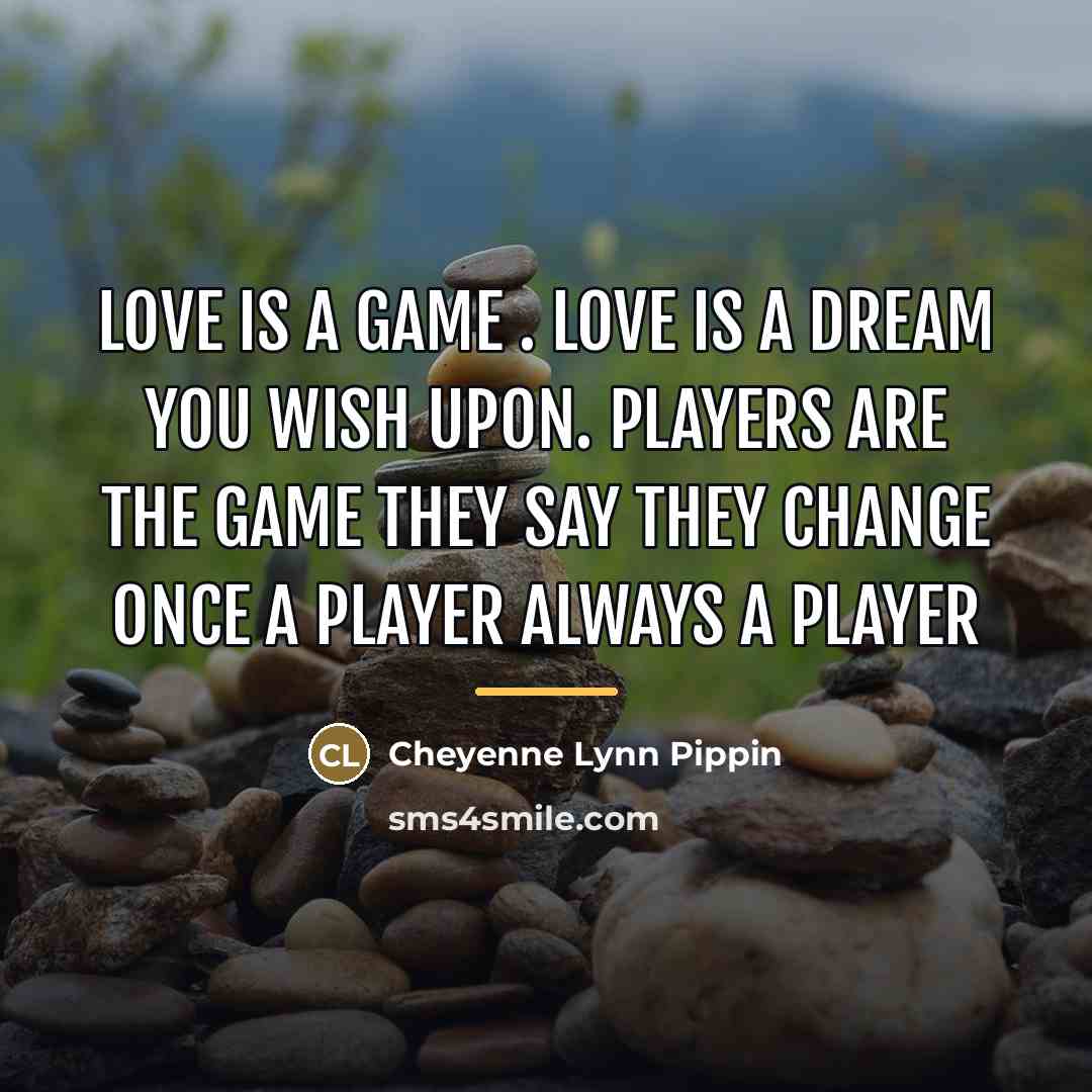 “Love is a game . Love is a dream you…” quote by Cheyenne Lynn Pippin