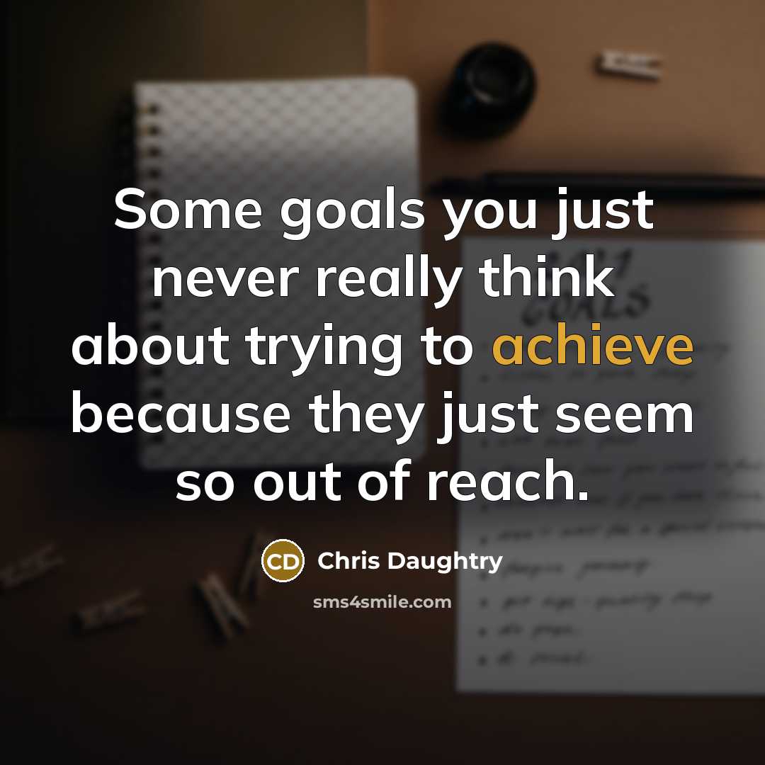 “Some goals you just never really think about trying to…” quote by Chris Daughtry