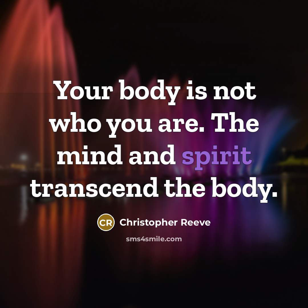 “Your body is not who you are. The mind and…” quote by Christopher Reeve