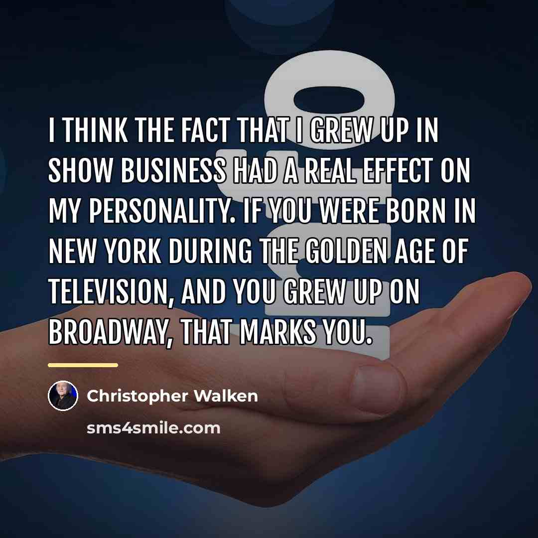 “I think the fact that I grew up in show…” quote by Christopher Walken