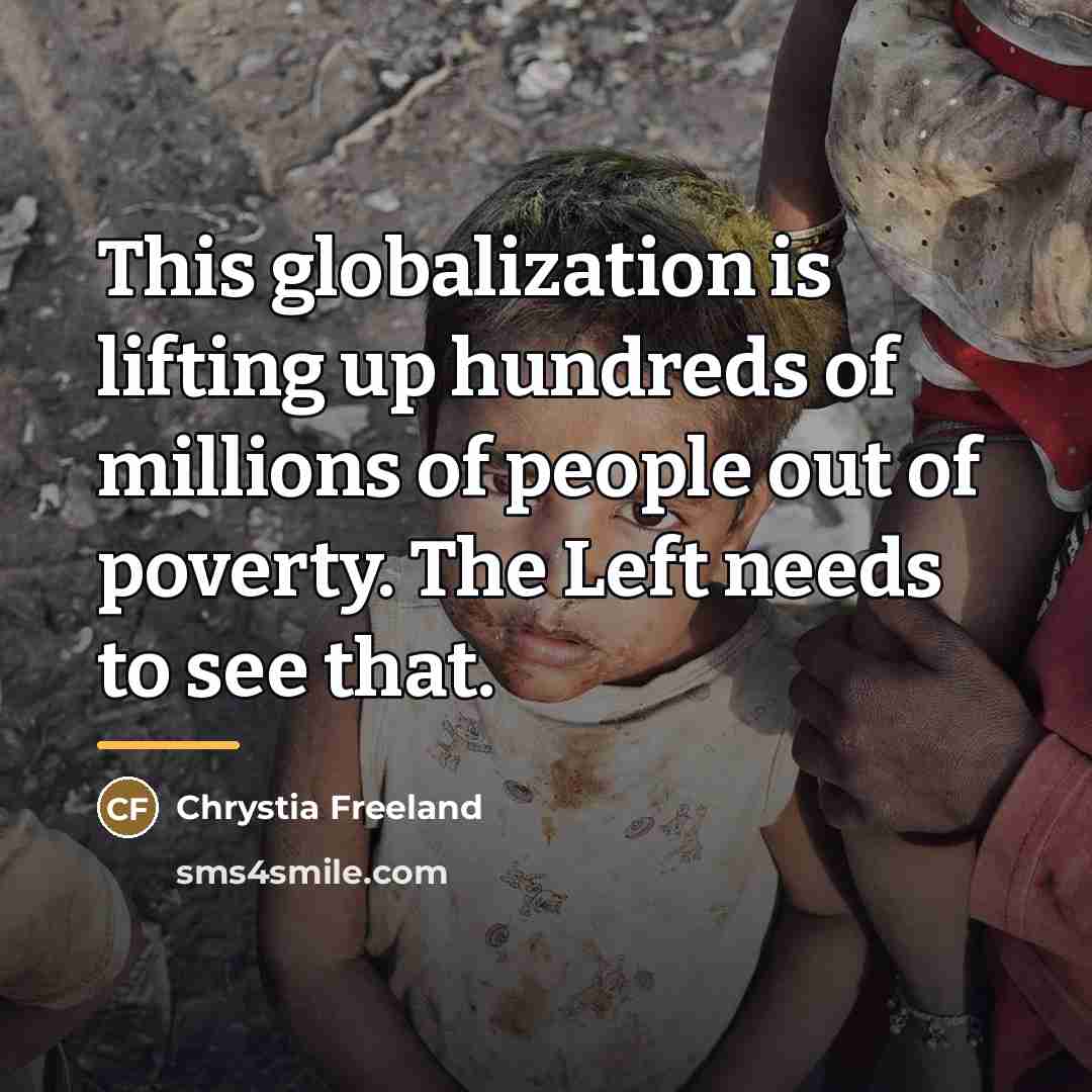“This globalization is lifting up hundreds of millions of people…” quote by Chrystia Freeland