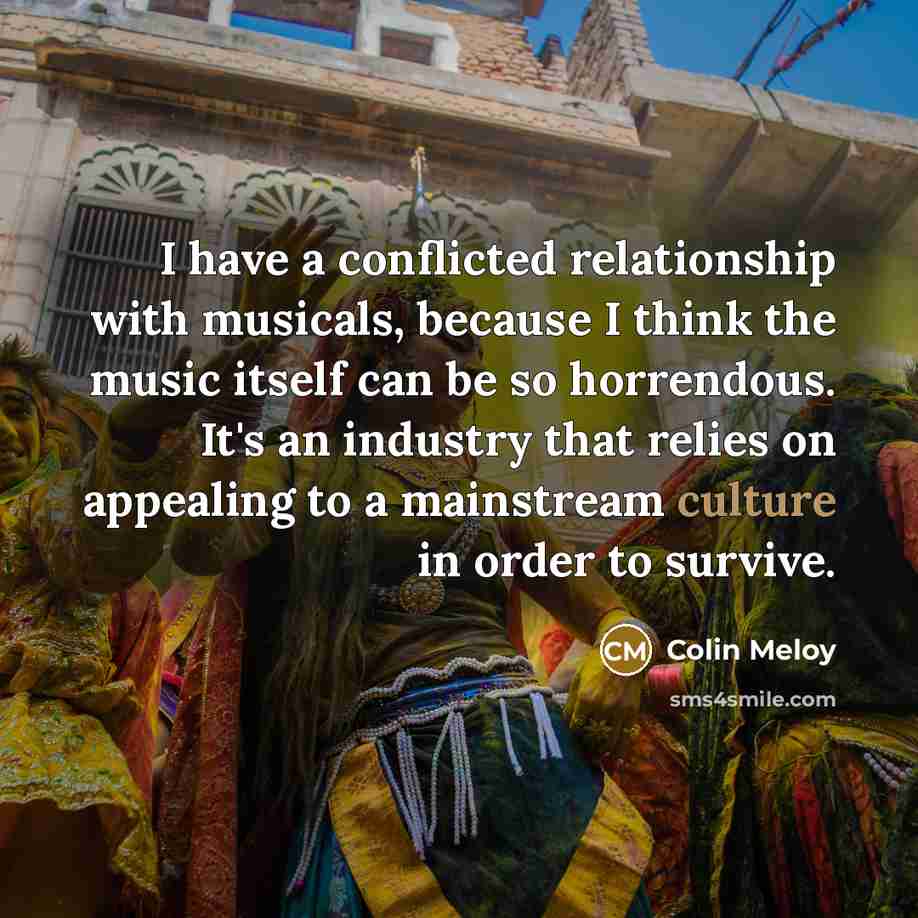 “I have a conflicted relationship with musicals, because I think…” quote by Colin Meloy