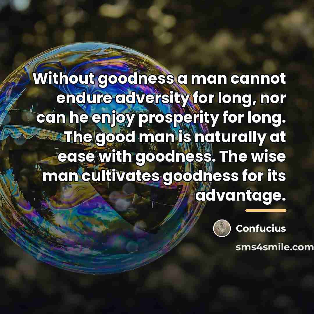 “Without goodness a man cannot endure adversity for long, nor…” quote by Confucius