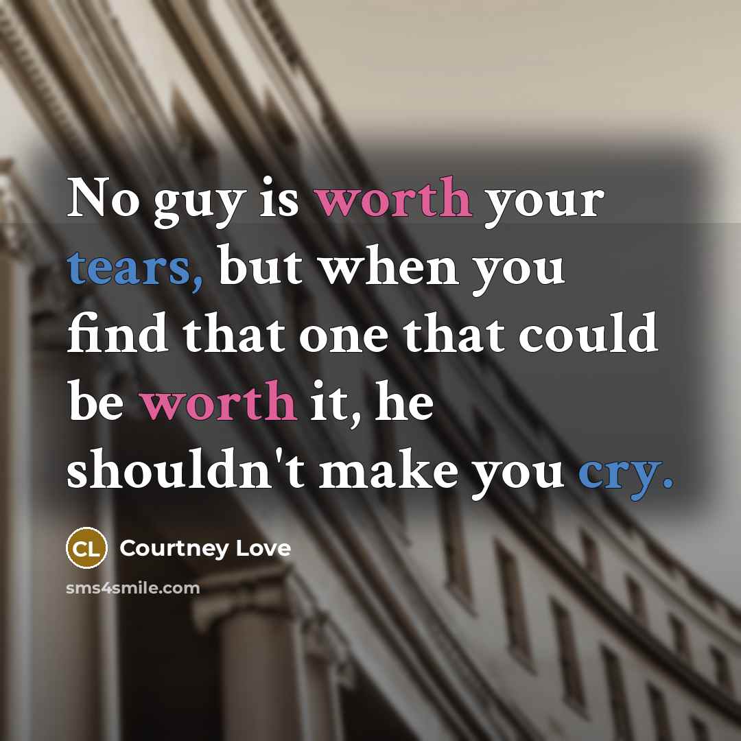 “No guy is worth your tears, but when you find…” quote by Courtney Love