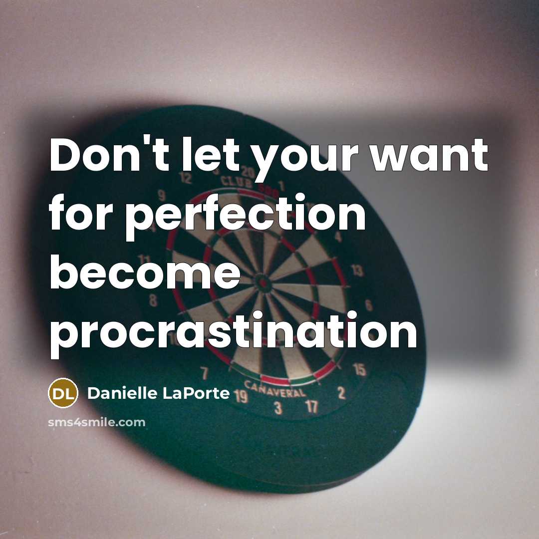 “Don't let your want for perfection become procrastination…” quote by Danielle LaPorte
