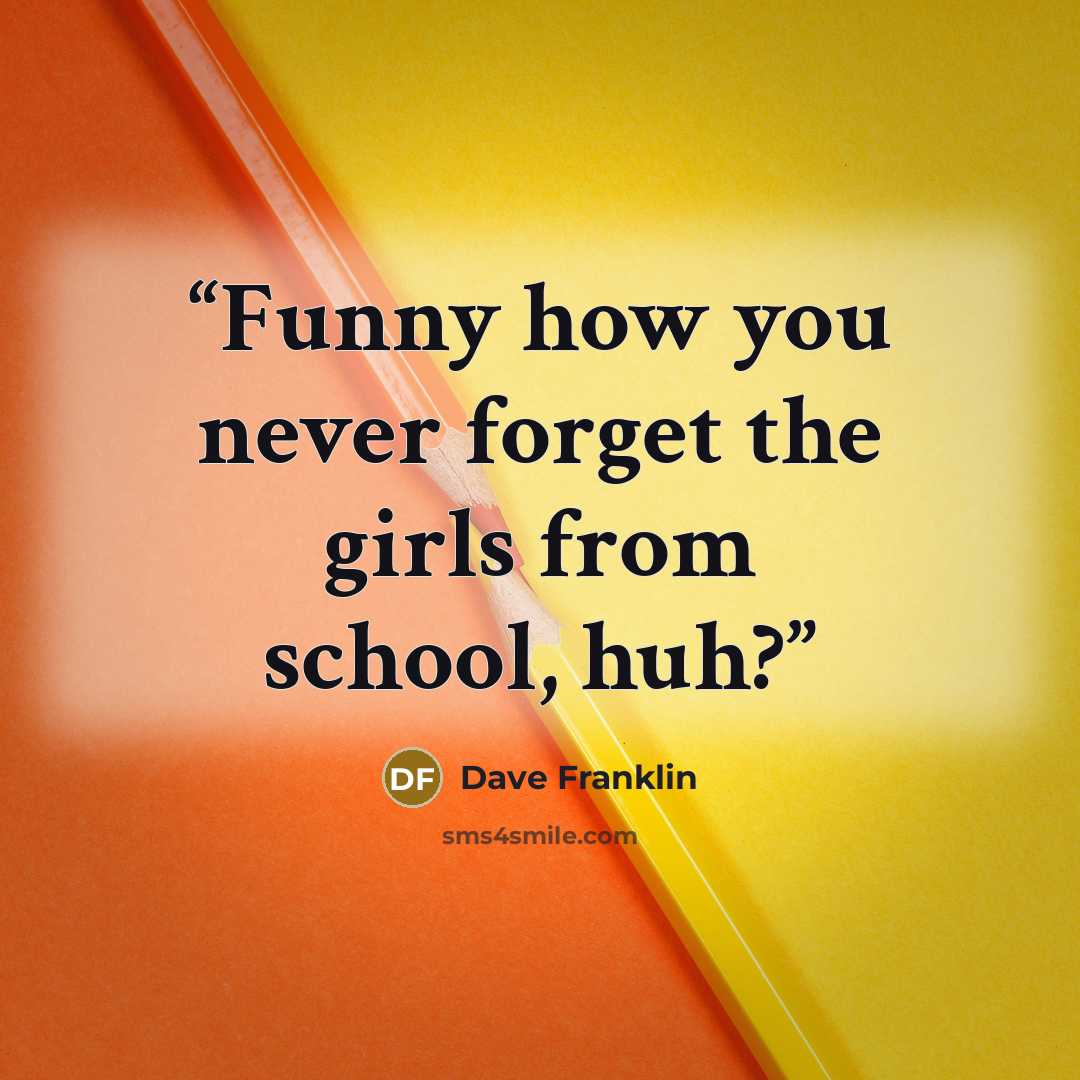 “Funny how you never forget the girls from school, huh?” quote by Dave Franklin