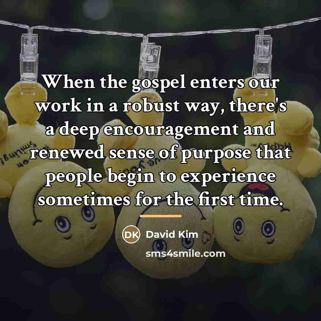 “When the gospel enters our work in a robust way,…” quote by David Kim