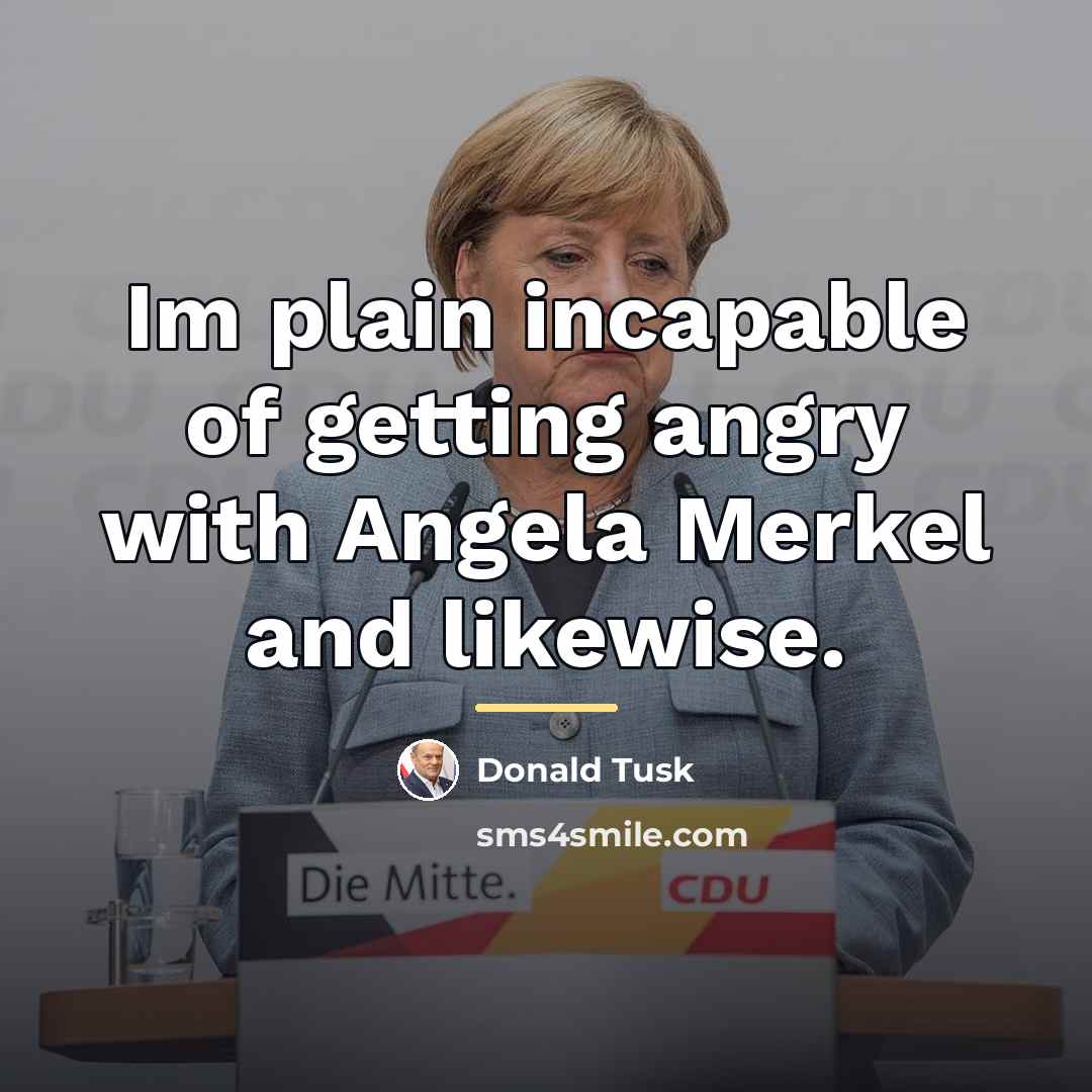 “Im plain incapable of getting angry with Angela Merkel and…” quote by Donald Tusk
