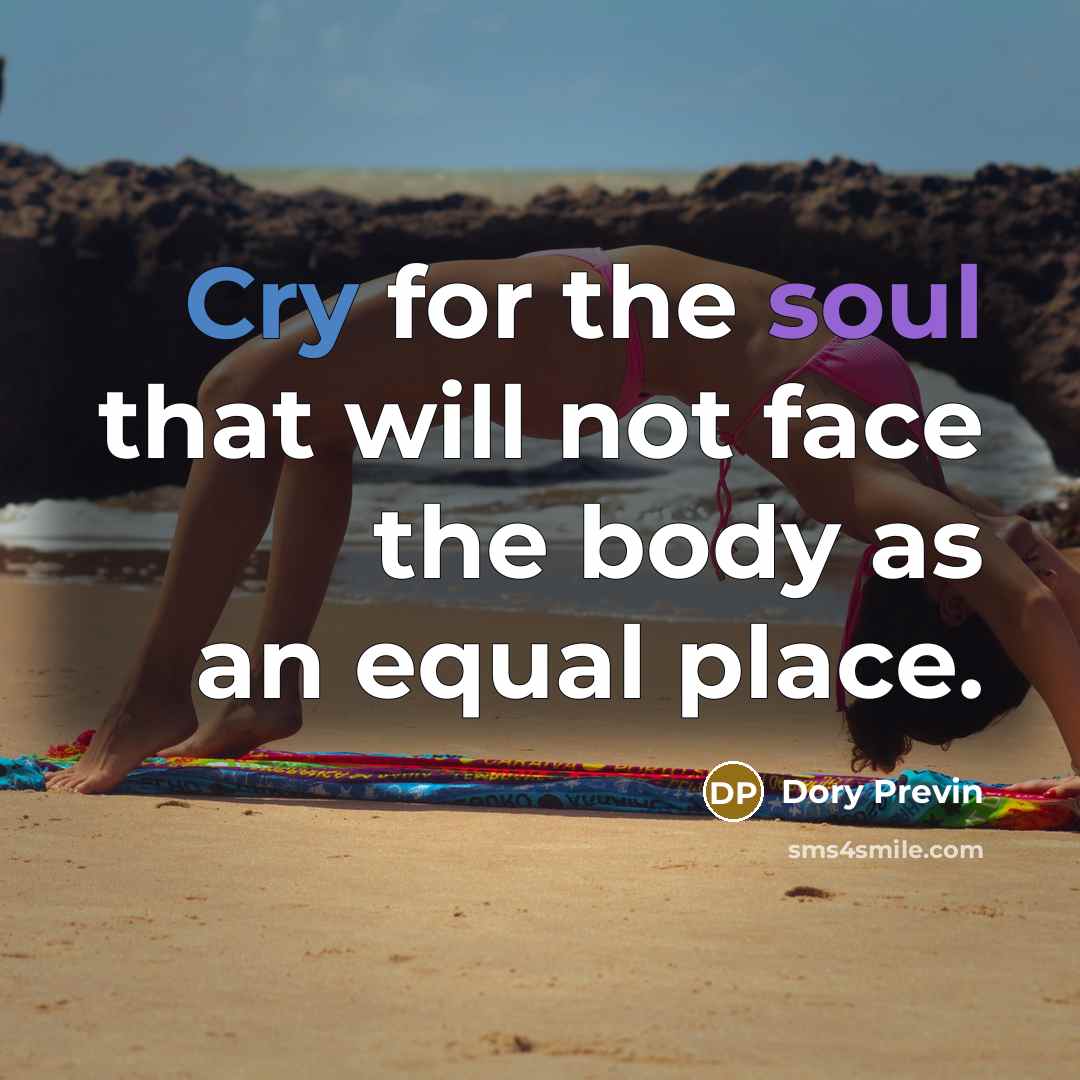 “Cry for the soul that will not face the body…” quote by Dory Previn