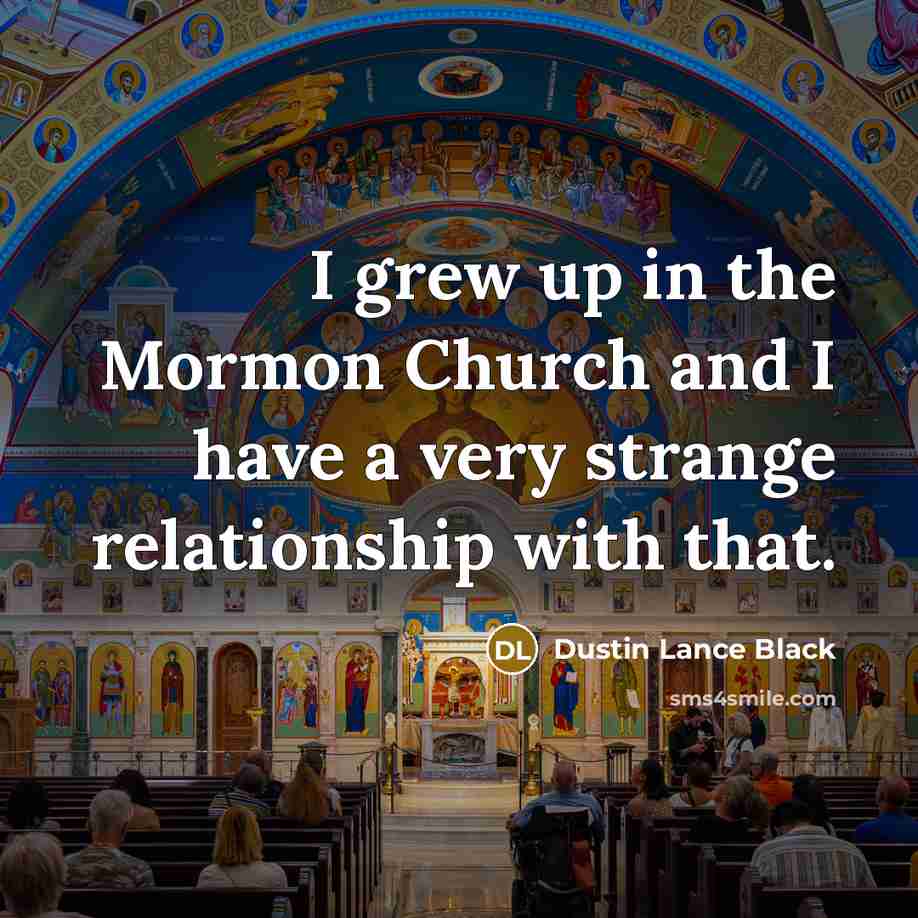 “I grew up in the Mormon Church and I have…” quote by Dustin Lance Black