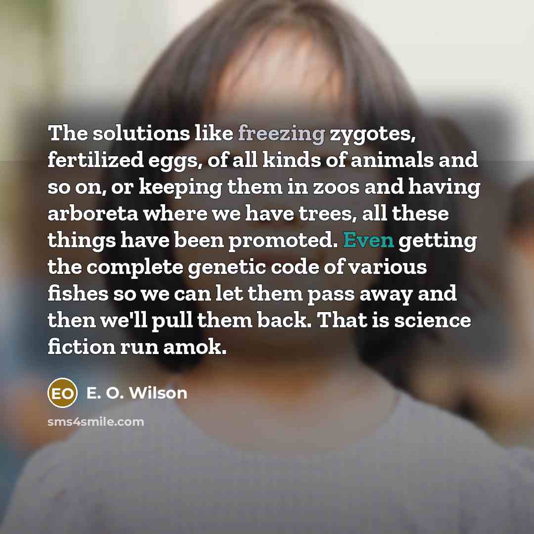 “The solutions like freezing zygotes, fertilized eggs, of all kinds…” quote by E. O. Wilson