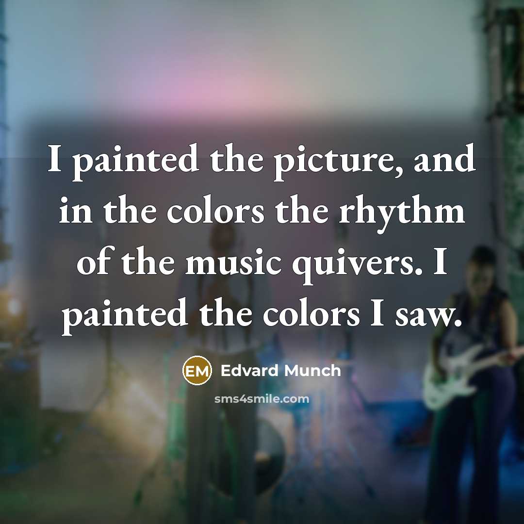 “I painted the picture, and in the colors the rhythm…” quote by Edvard Munch