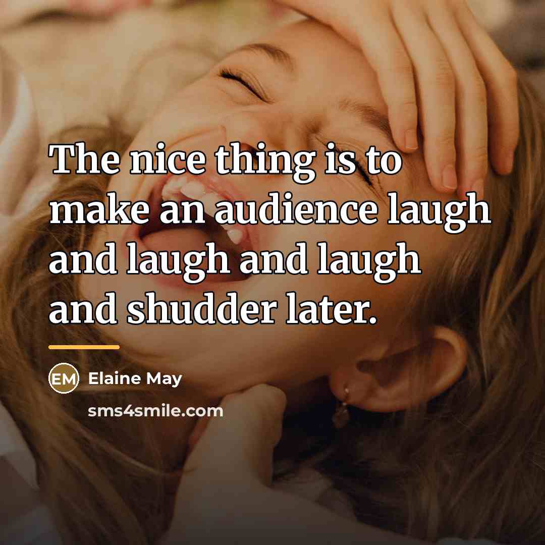 “The nice thing is to make an audience laugh and…” quote by Elaine May