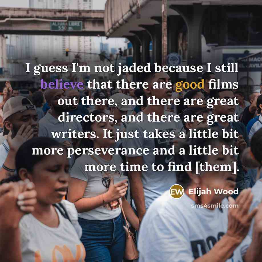 “I guess I'm not jaded because I still believe that…” quote by Elijah Wood