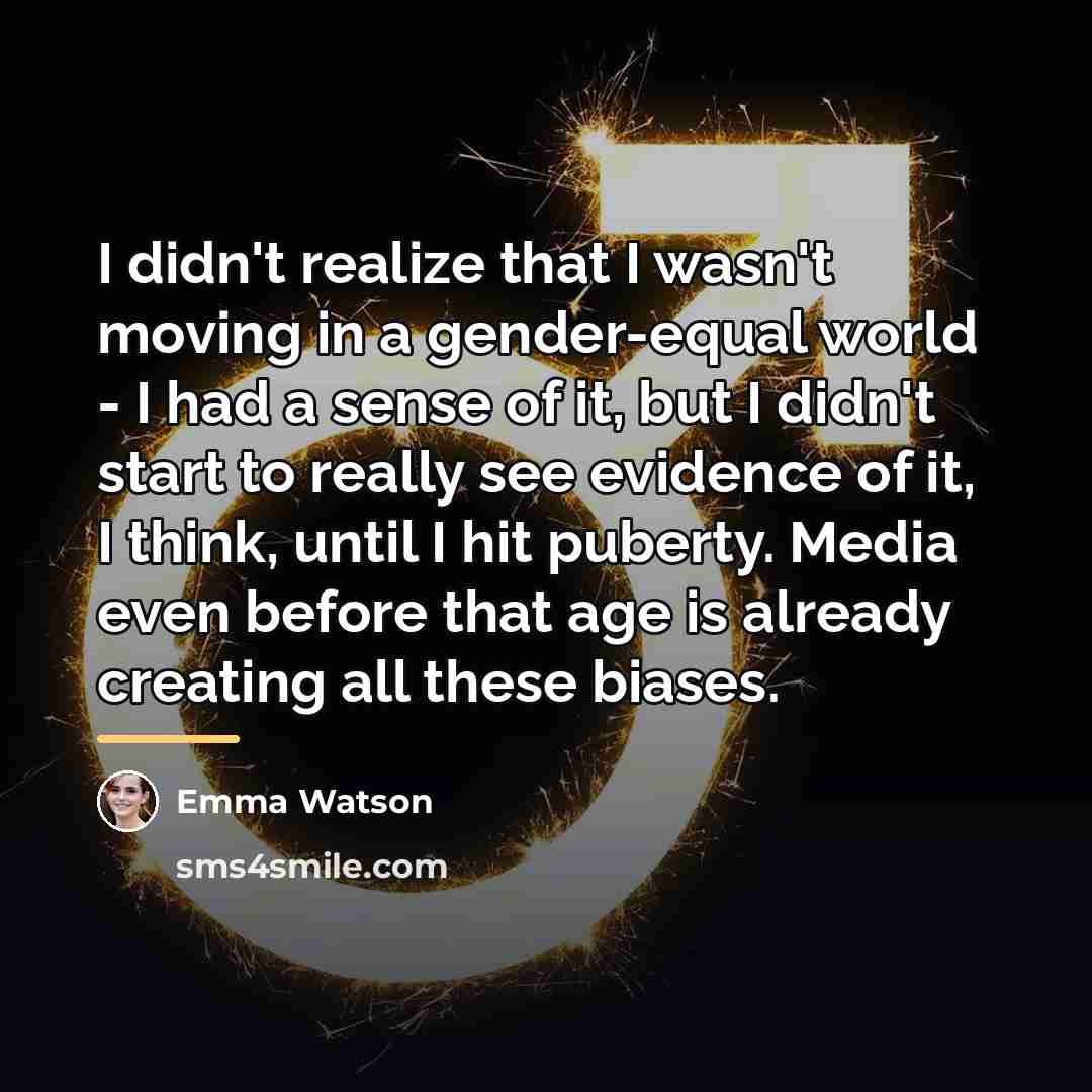 “I didn't realize that I wasn't moving in a gender-equal…” quote by Emma Watson
