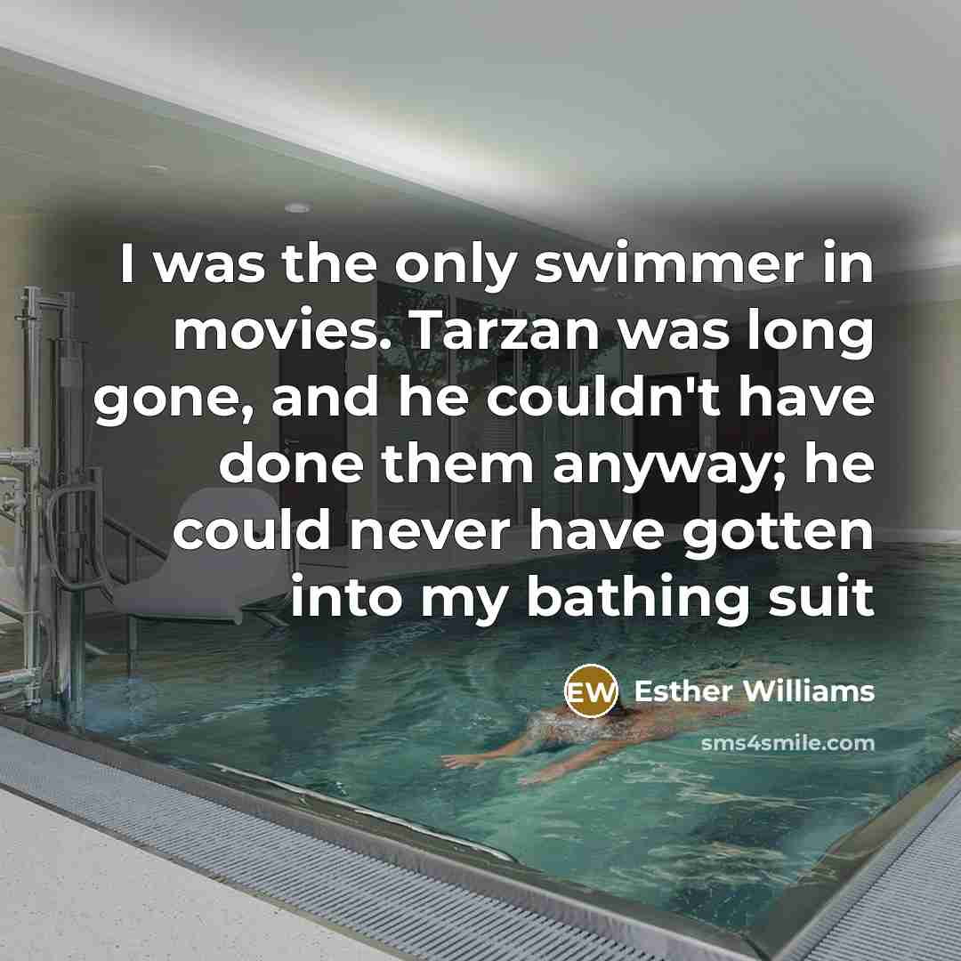 “I was the only swimmer in movies. Tarzan was long…” quote by Esther Williams