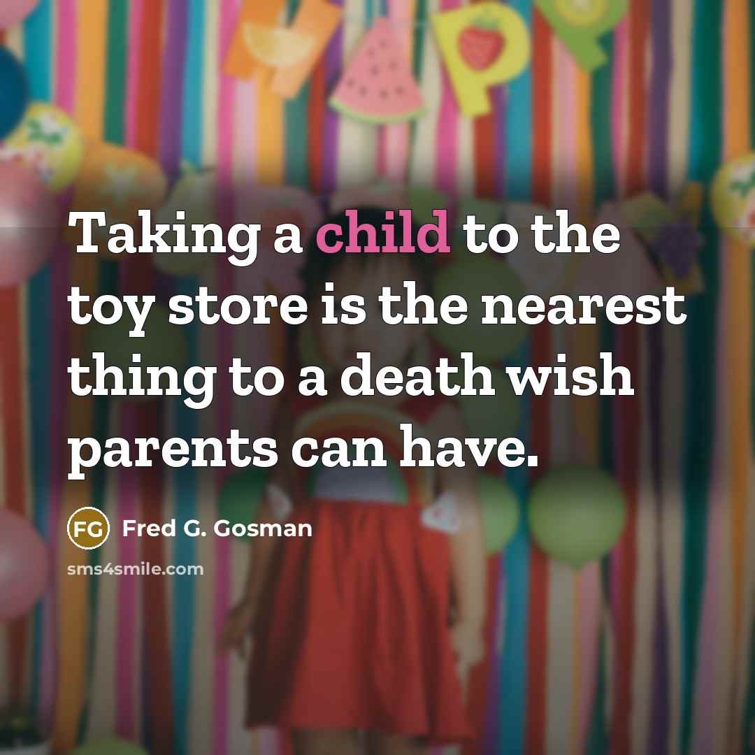 “Taking a child to the toy store is the nearest…” quote by Fred G. Gosman