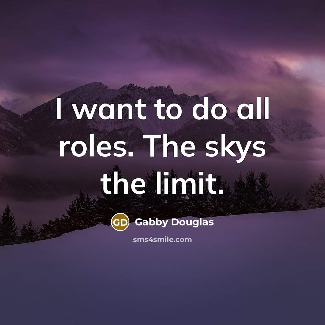 “I want to do all roles. The skys the limit.” quote by Gabby Douglas