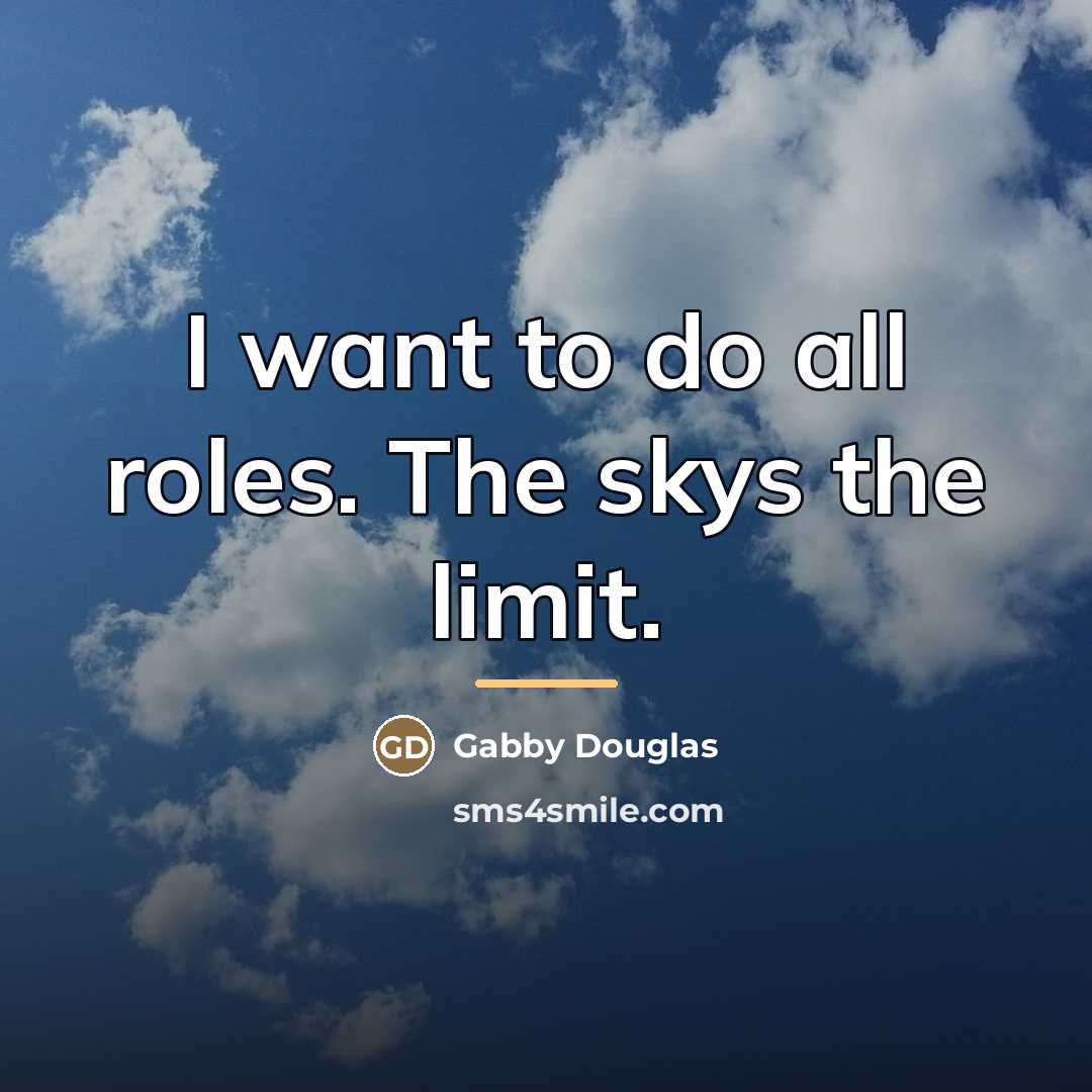 “I want to do all roles. The skys the limit.…” quote by Gabby Douglas