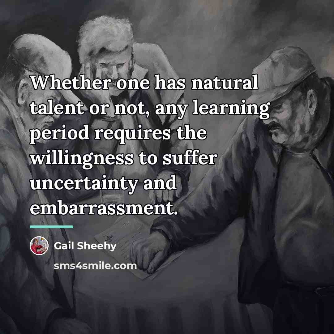 “Whether one has natural talent or not, any learning period…” quote by Gail Sheehy