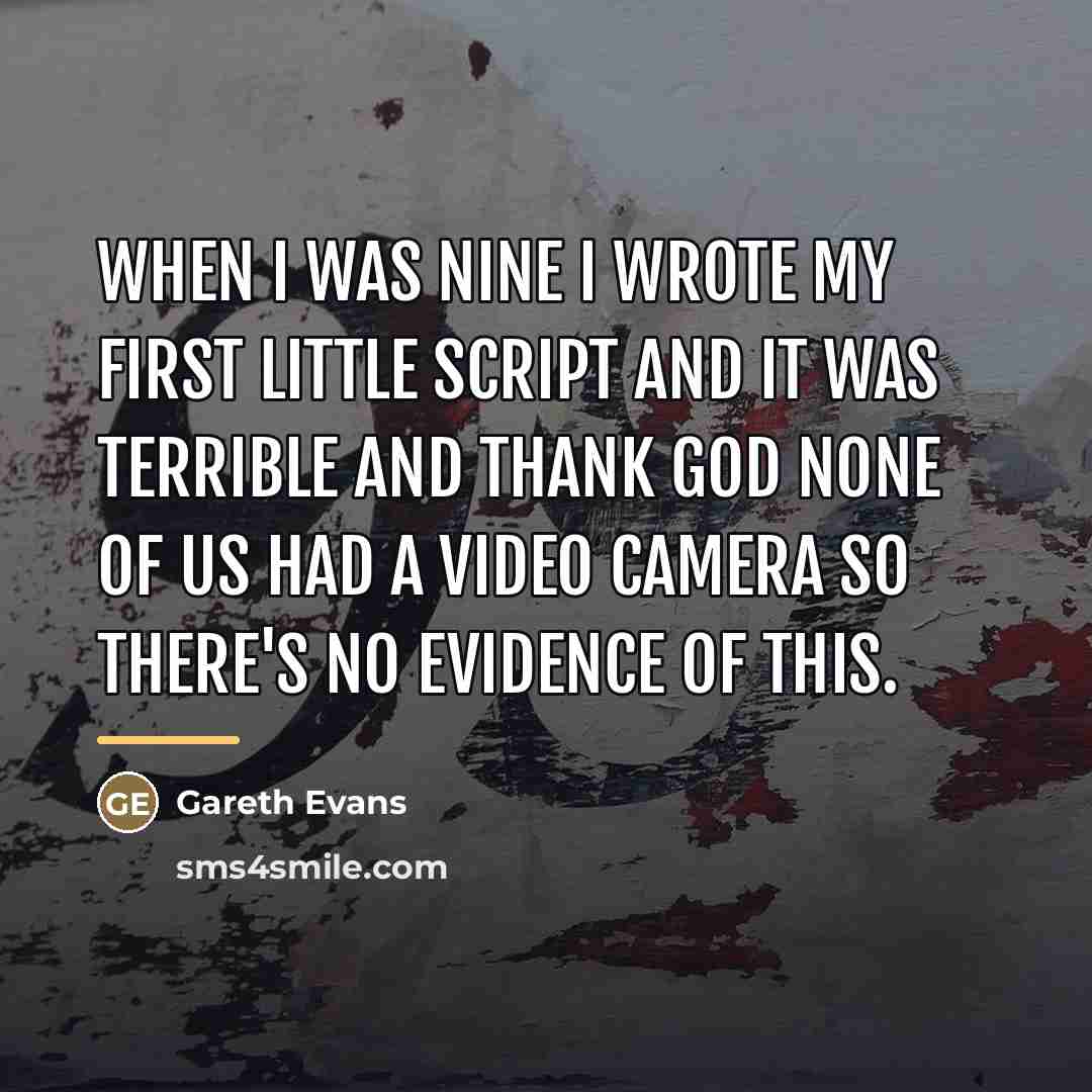 “When I was nine I wrote my first little script…” quote by Gareth Evans