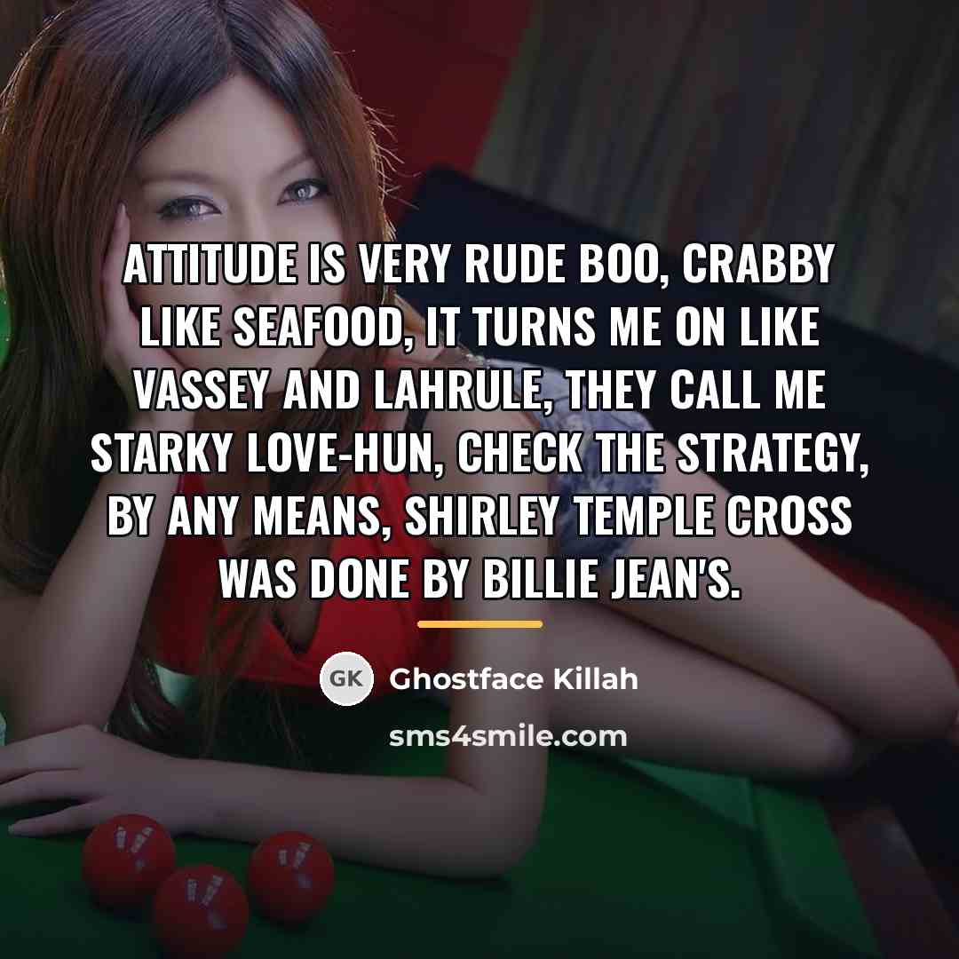 “Attitude is very rude Boo, crabby like seafood, it turns…” quote by Ghostface Killah