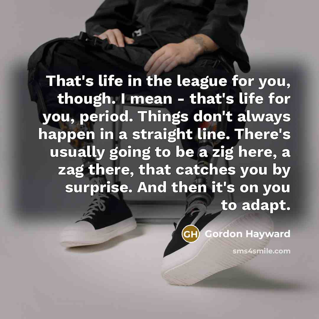 “That's life in the league for you, though. I mean…” quote by Gordon Hayward