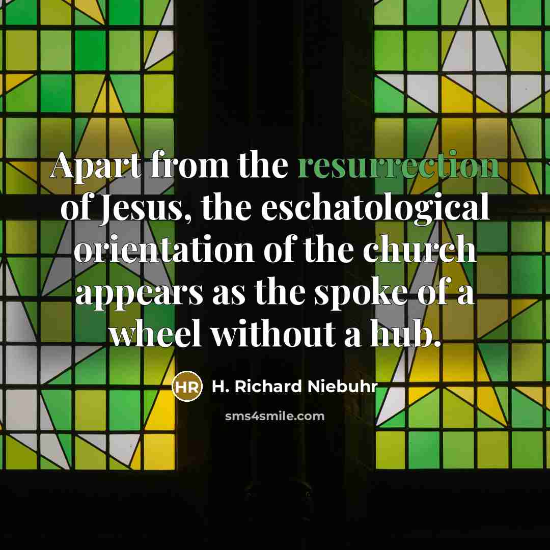 “Apart from the resurrection of Jesus, the eschatological orientation of…” quote by H. Richard Niebuhr