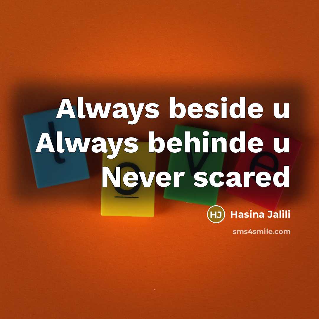 “Always beside u Always behinde u Never scared…” quote by Hasina Jalili