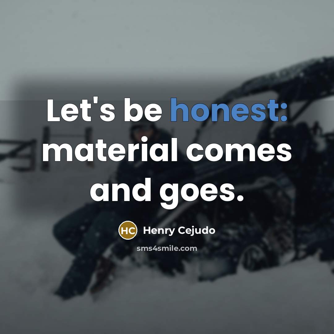 “Let's be honest: material comes and goes.…” quote by Henry Cejudo