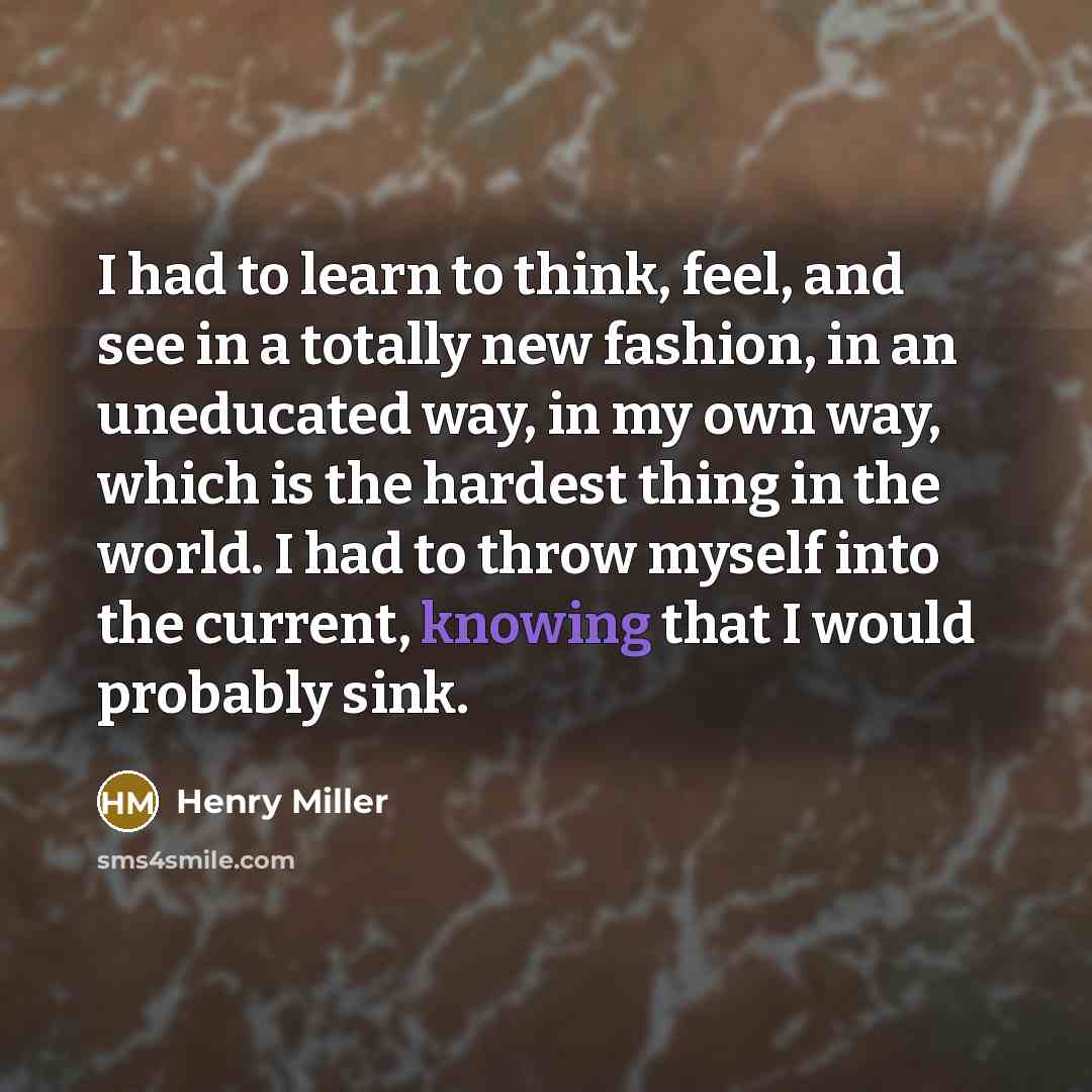 “I had to learn to think, feel, and see in…” quote by Henry Miller