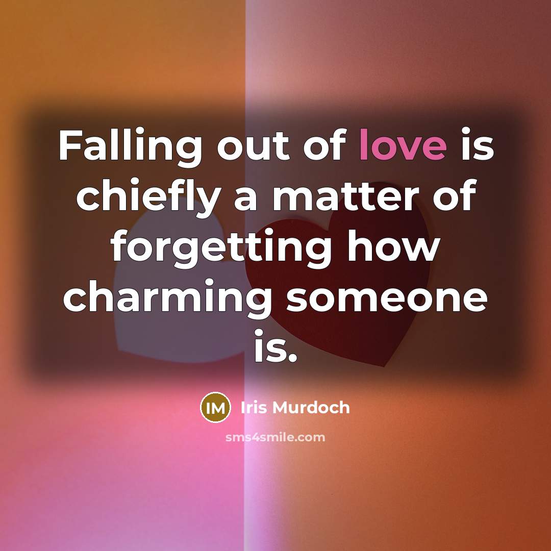 “Falling out of love is chiefly a matter of forgetting…” quote by Iris Murdoch