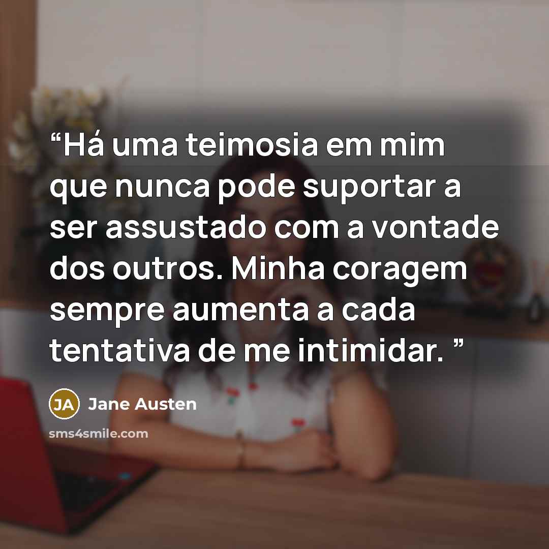 “Há uma teimosia em mim que nunca pode suportar a ser assustado com a vontade dos outros. Minha coragem sempre aumenta a cada tentativa de me intimidar.” quote by Jane Austen