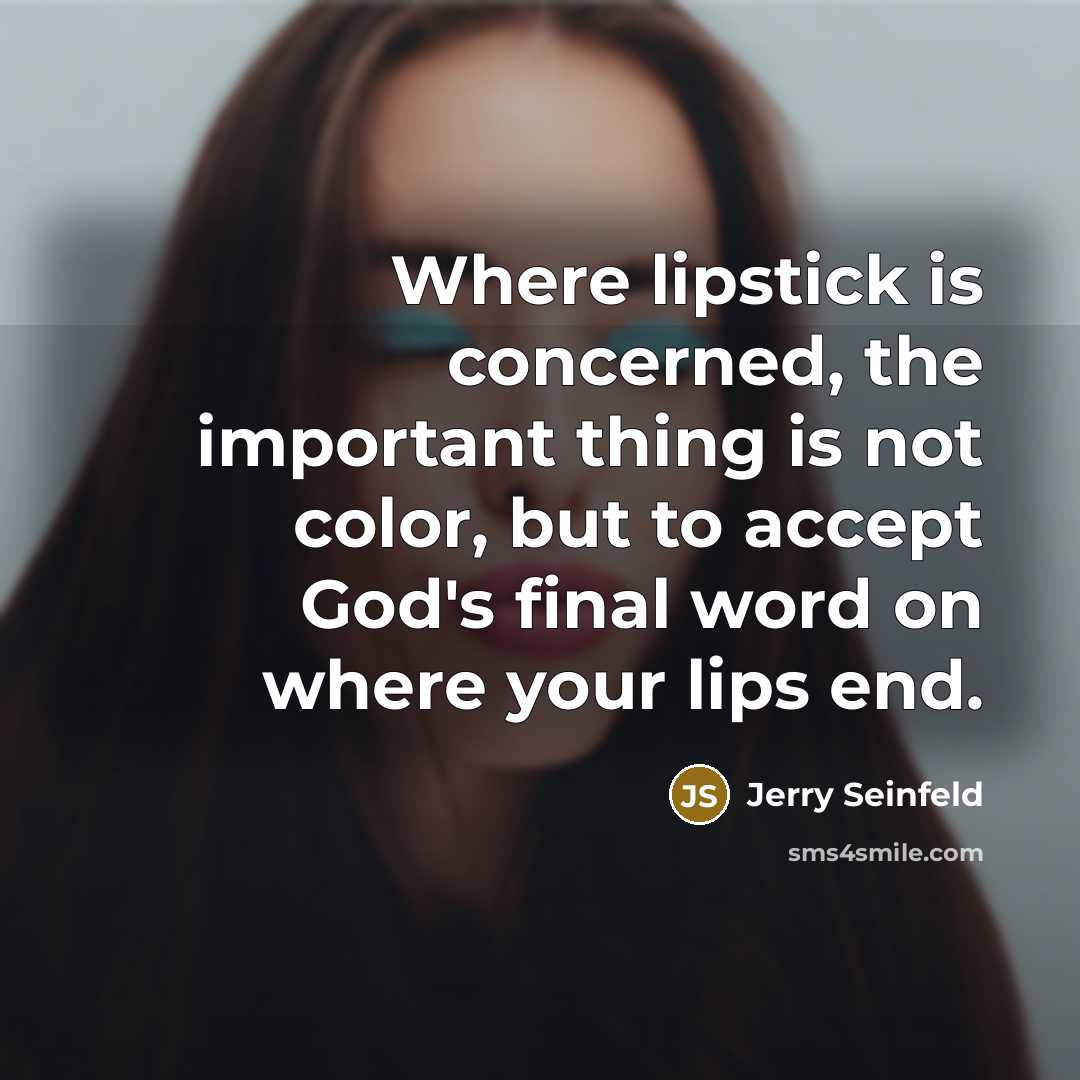 “Where lipstick is concerned, the important thing is not color,…” quote by Jerry Seinfeld