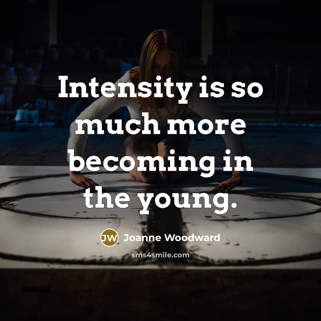 “Intensity is so much more becoming in the young.…” quote by Joanne Woodward