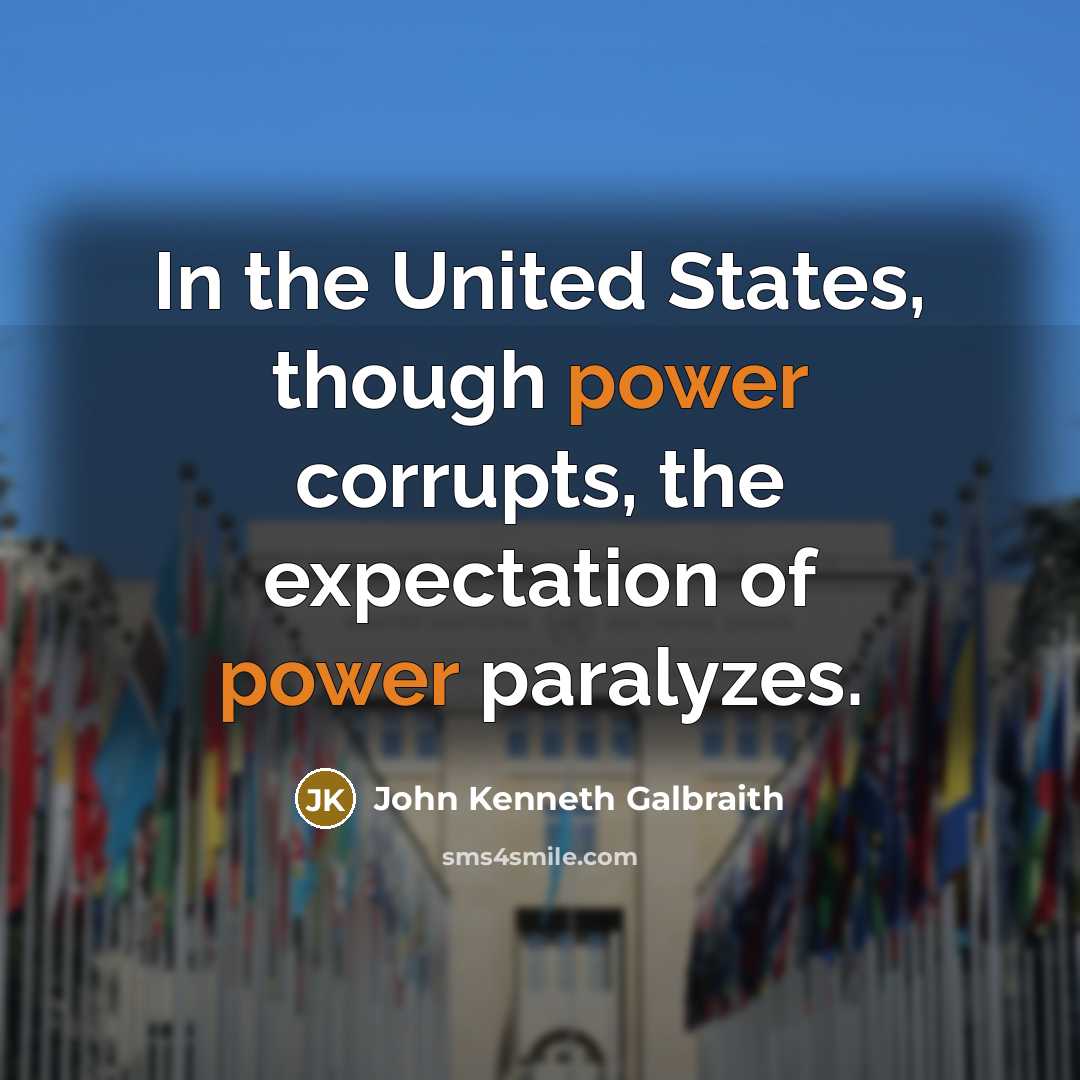 “In the United States, though power corrupts, the expectation of…” quote by John Kenneth Galbraith