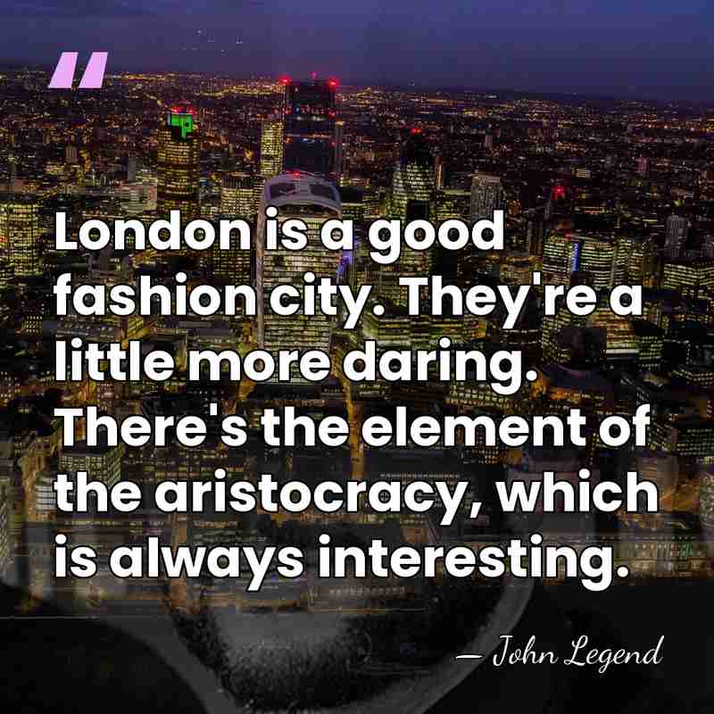 London is a good fashion city. They're a little more daring. There's&hellip; - John Legend