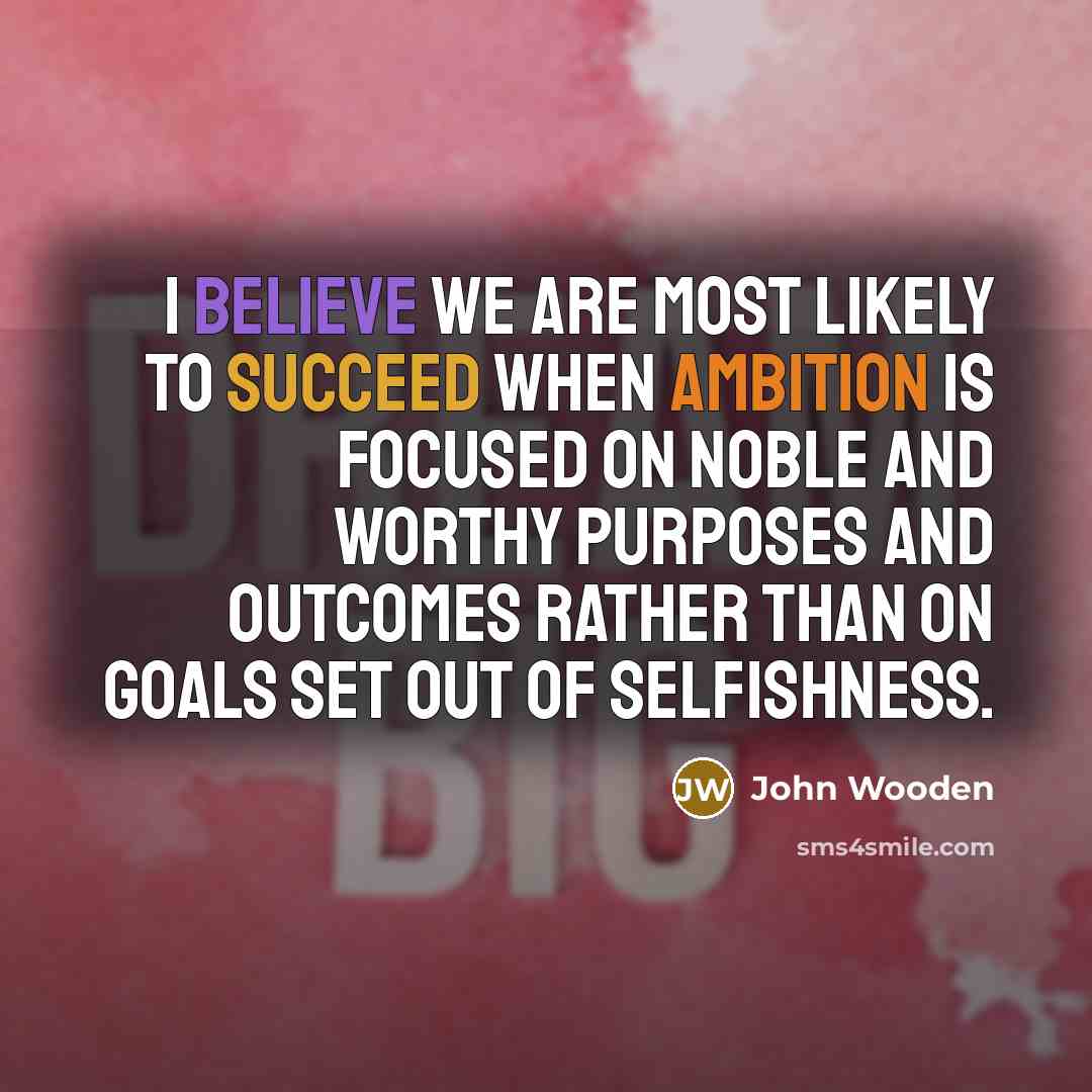 “I believe we are most likely to succeed when ambition…” quote by John Wooden