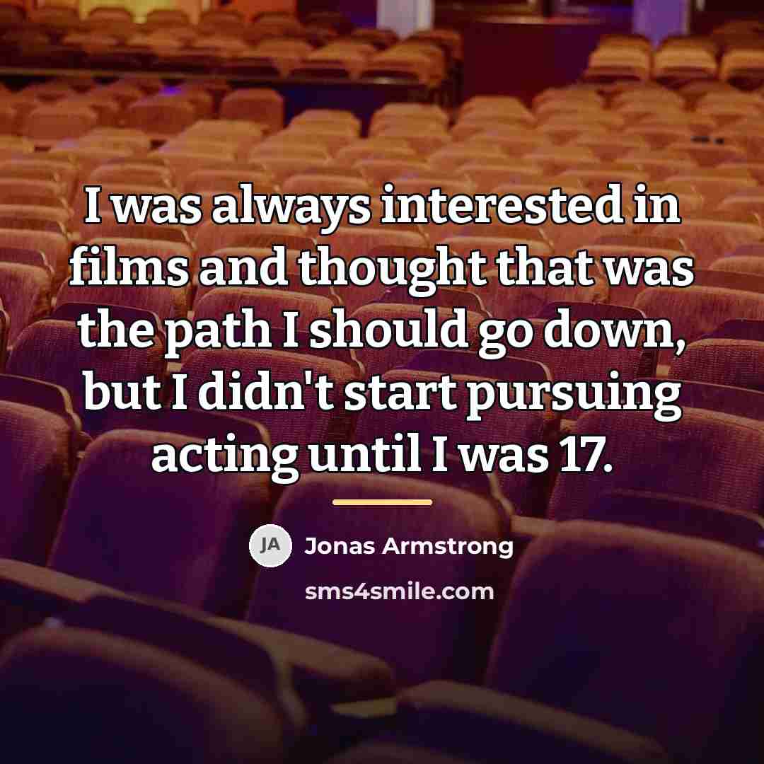 “I was always interested in films and thought that was…” quote by Jonas Armstrong