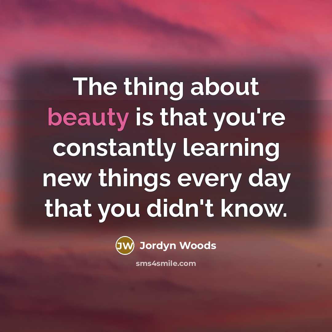 “The thing about beauty is that you're constantly learning new…” quote by Jordyn Woods