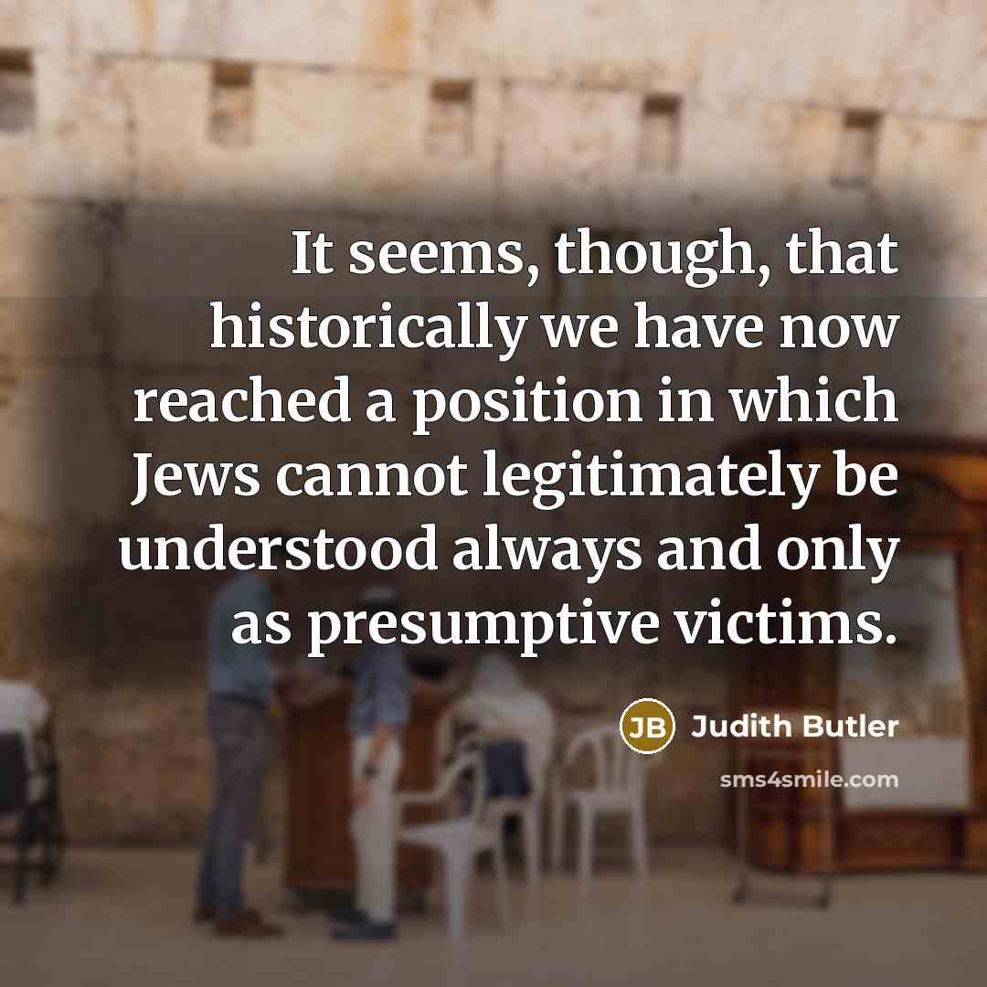 “It seems, though, that historically we have now reached a…” quote by Judith Butler