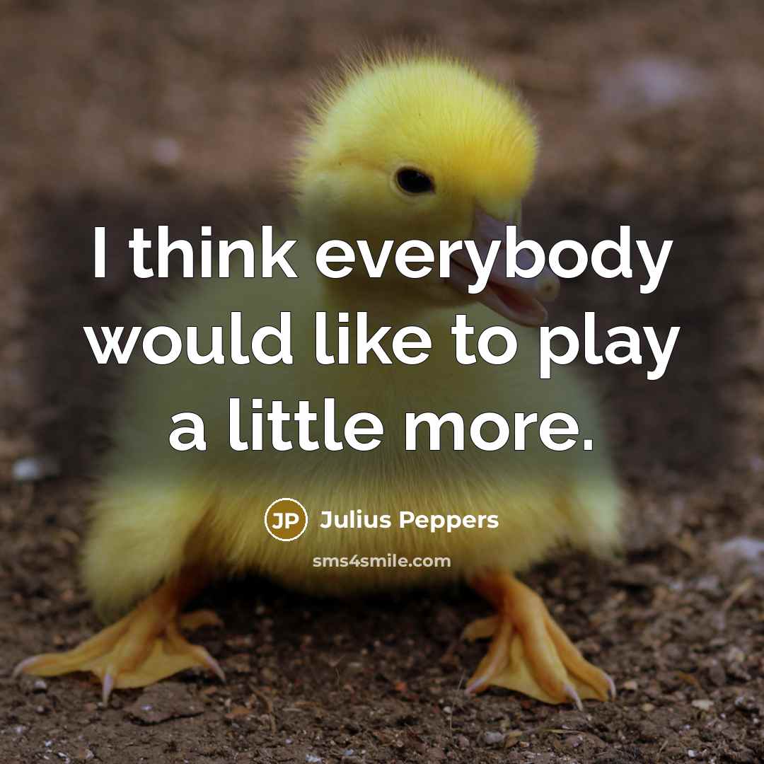 “I think everybody would like to play a little more.…” quote by Julius Peppers