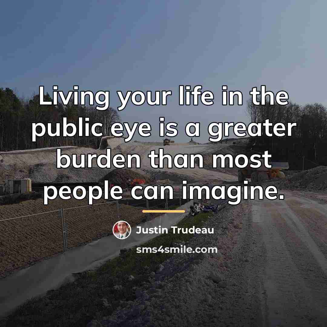 “Living your life in the public eye is a greater…” quote by Justin Trudeau