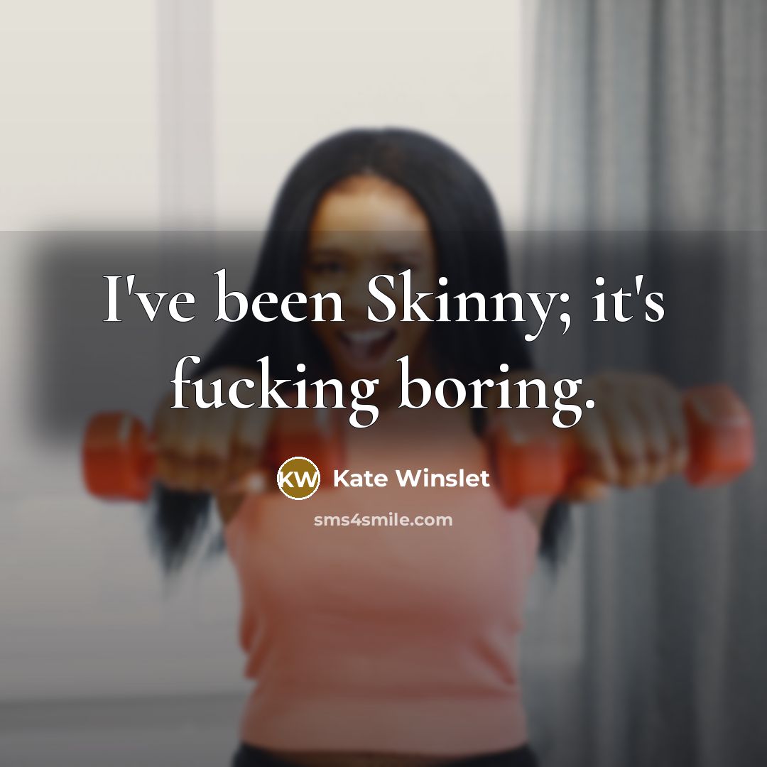 “I've been Skinny; it's fucking boring.” quote by Kate Winslet