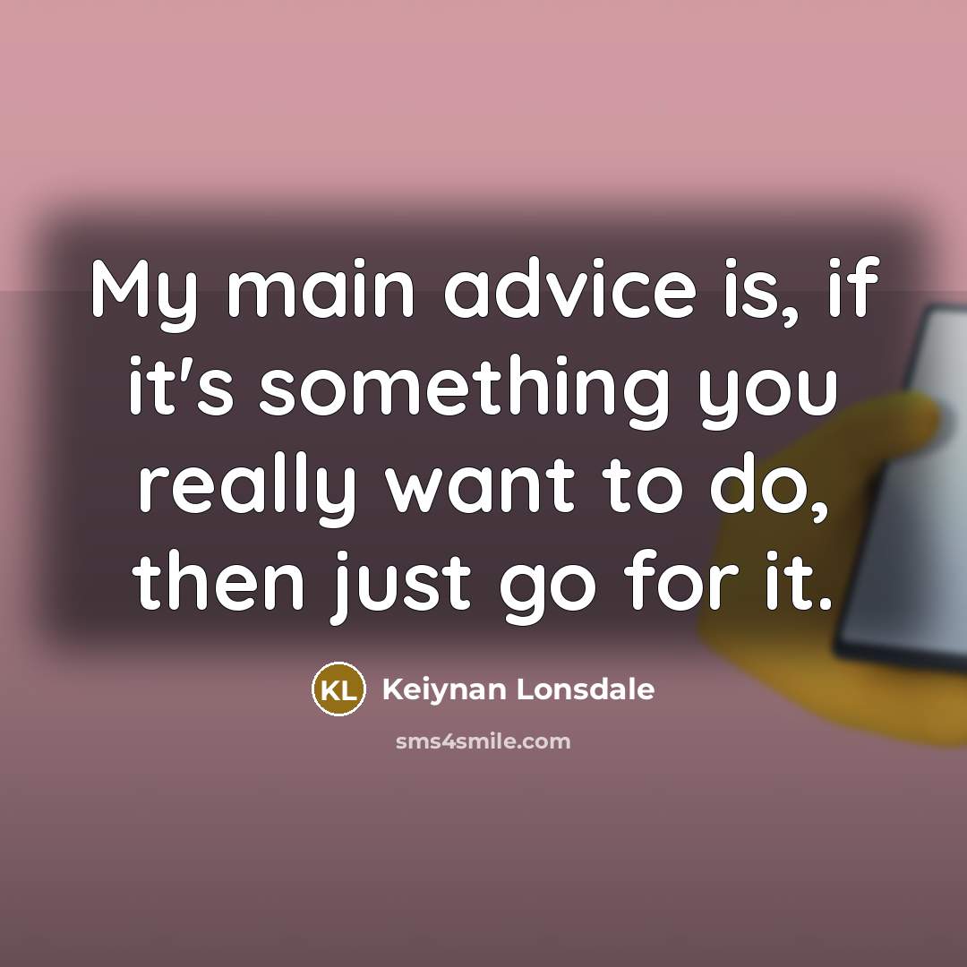 “My main advice is, if it's something you really want…” quote by Keiynan Lonsdale