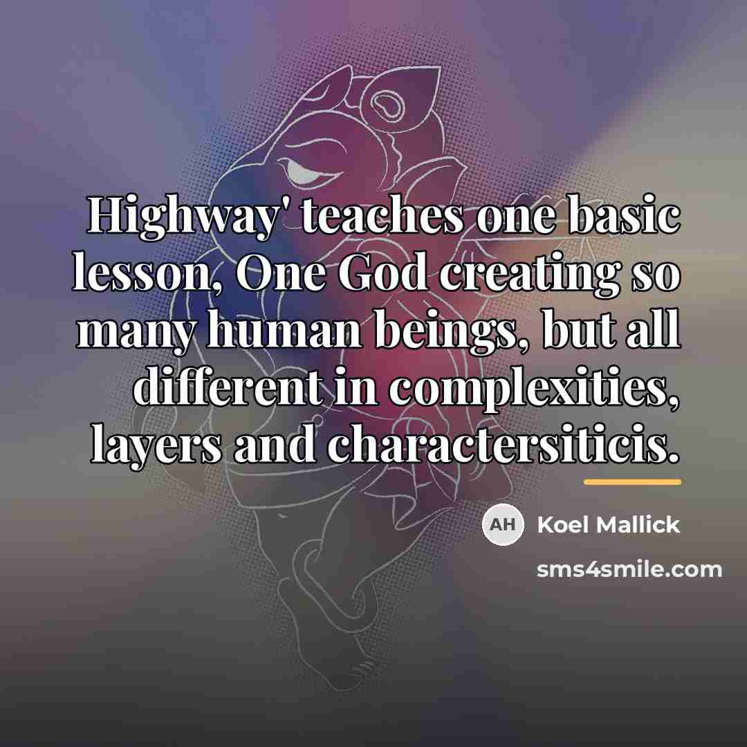 “Highway' teaches one basic lesson, One God creating so many…” quote by Koel Mallick